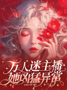 《万人迷主播她凶猛异常》