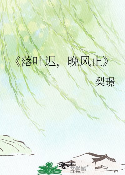 《落叶迟,晚风止》