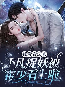 《我带着法术下凡捉妖被霍少看上啦》