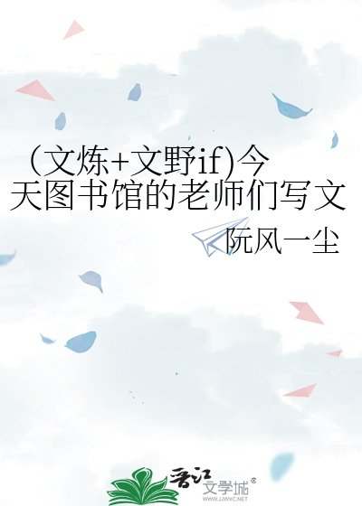 (文炼+文野if)今天图书馆的老师们写文了吗