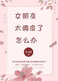 《女朋友太调皮了怎么办》