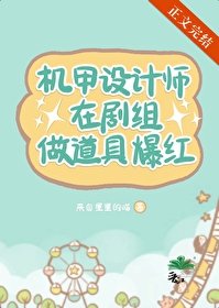 《机甲设计师在剧组做道具爆红》