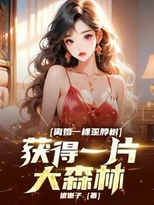 《离婚一棵歪脖树,获得一片大森林》
