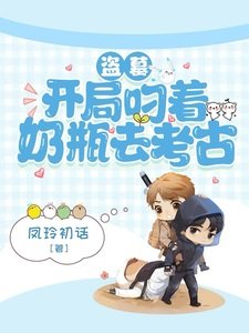 《(盗笔同人)盗墓:开局叼着奶瓶去考古》