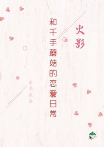 《(火影同人)和千手蘑菇的恋爱日常》