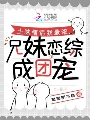 《土味情话我最浓,兄妹恋综成团宠》