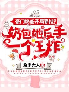 《豪门奶爸开局要挂?奶包她反手一个王炸!》