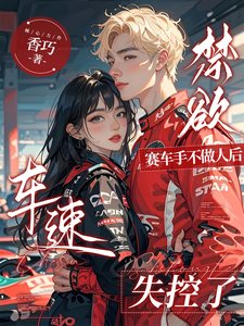《禁欲赛车手不做人后,车速失控了》