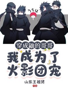 《(火影同人)穿成鼬的哥哥,我成为了火影团宠/火影:全忍界大佬都想当我男朋友》