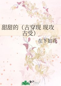 《甜甜的(古穿现 现攻古受)》