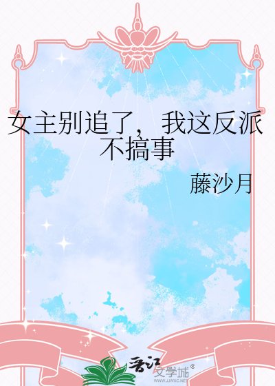 《女主别追了,我这反派不搞事》