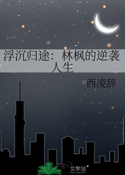 《浮沉归途:林枫的逆袭人生》