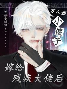 《万人嫌小傻子嫁给残疾大佬后/阁楼里的傻子意外嫁给豪门大佬后》