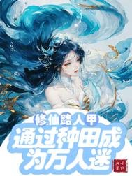 《修仙文路人甲通过种田成为万人迷/修仙路人甲貌美又强大》
