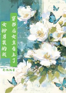 《穿书后女主看上了女扮男装的我》
