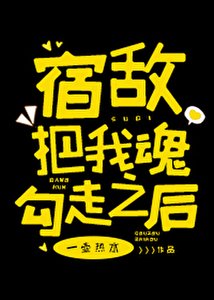 《宿敌把我魂勾走之后》