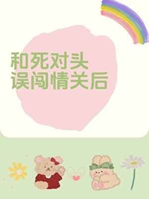 《和死对头误闯情关后》