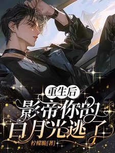 《重生后,影帝你的白月光逃了》