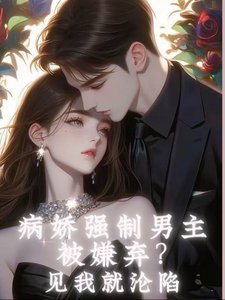 《病娇强制男主被嫌弃?见我就沦陷》