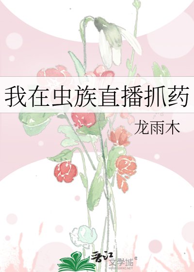 《我在虫族直播抓药》
