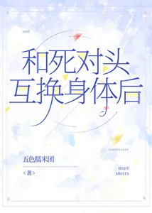 《和死对头互换身体后》