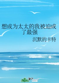 《想成为太太的我被迫成了最强》