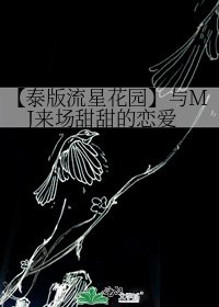 《【泰版流星花园】与MJ来场甜甜的恋爱》