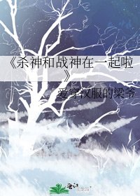 《杀神和战神在一起啦》