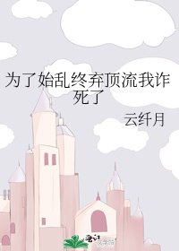 《为了始乱终弃顶流我诈死了》