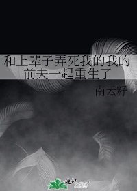 和上辈子弄死我的我的前夫一起重生了