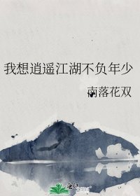 《我想逍遥江湖不负年少》