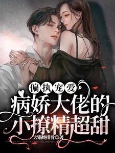 《偏执宠爱:病娇大佬的小撩精超甜》