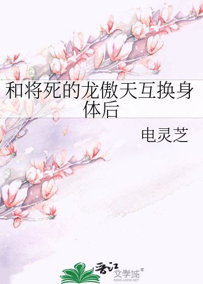 和将死的龙傲天互换身体后