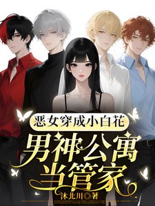 恶女穿成小白花，男神公寓当管家／玛丽苏天花板？不确定再看看！
