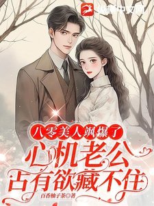 《八零美人飒爆了:心机老公占有欲藏不住》