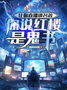 《让你直播讲名著,你说红楼是鬼书/揭秘红楼是坟场,749局破大防》