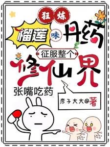 《狂炼榴莲味丹药,征服整个修仙界》
