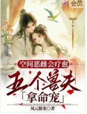 空间恶雌会疗愈，五个兽夫拿命宠