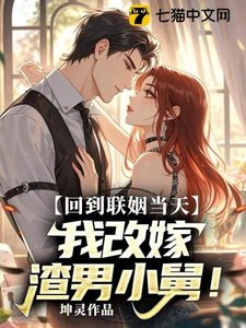 《回到联姻当天,我改嫁渣男小舅》