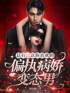 《总有一款你喜欢的偏执病娇变态男》