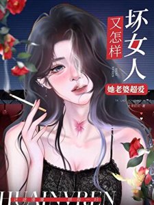 《坏女人又怎样,她老婆超爱!(快穿)》
