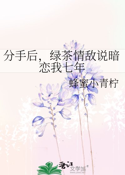 《分手后,绿茶情敌说暗恋我七年》