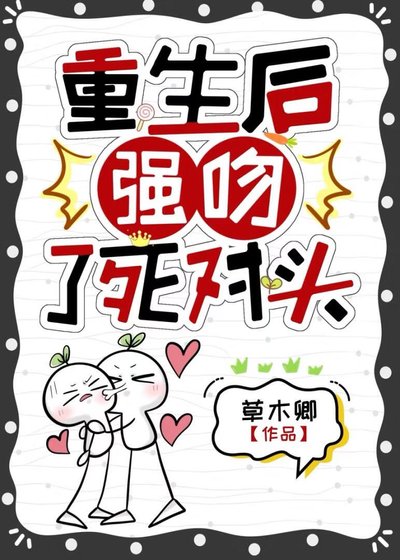 《重生后强吻了死对头》