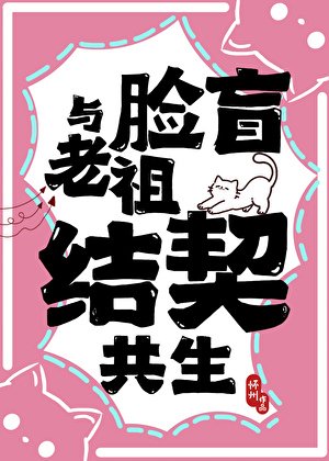 《与脸盲老祖结契共生》