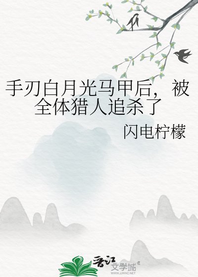 《手刃白月光马甲后,被全体猎人追杀了》