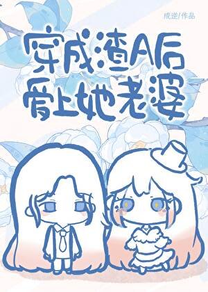 《穿成渣A后爱上她老婆》