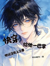 《快穿,给他一巴掌他说没有上次香》