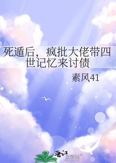 《死遁后,疯批大佬带四世记忆来讨债》