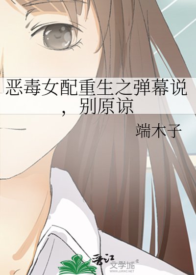 《恶毒女配重生之弹幕说,别原谅》
