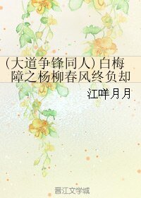 《(BL/大道争锋同人)白梅障之杨柳春风终负却》